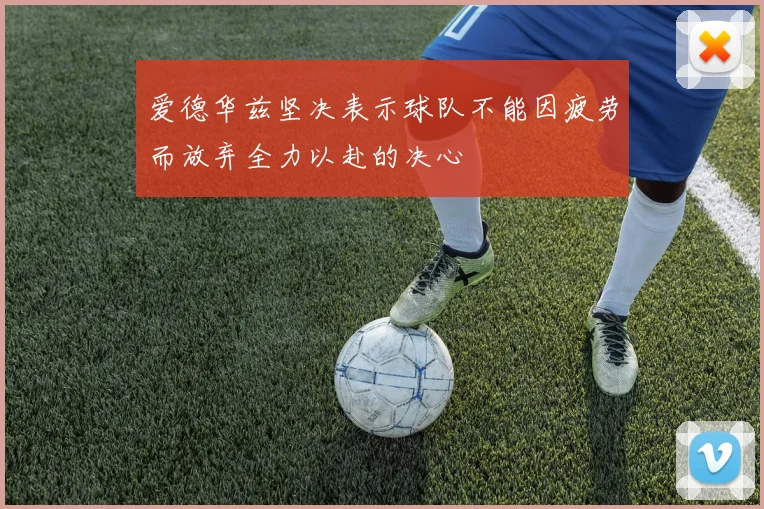 爱德华兹坚决表示球队不能因疲劳而放弃全力以赴的决心