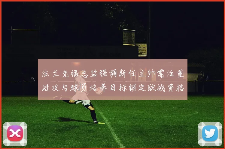 法兰克福总监强调新任主帅需注重进攻与球员培养目标锁定欧战资格